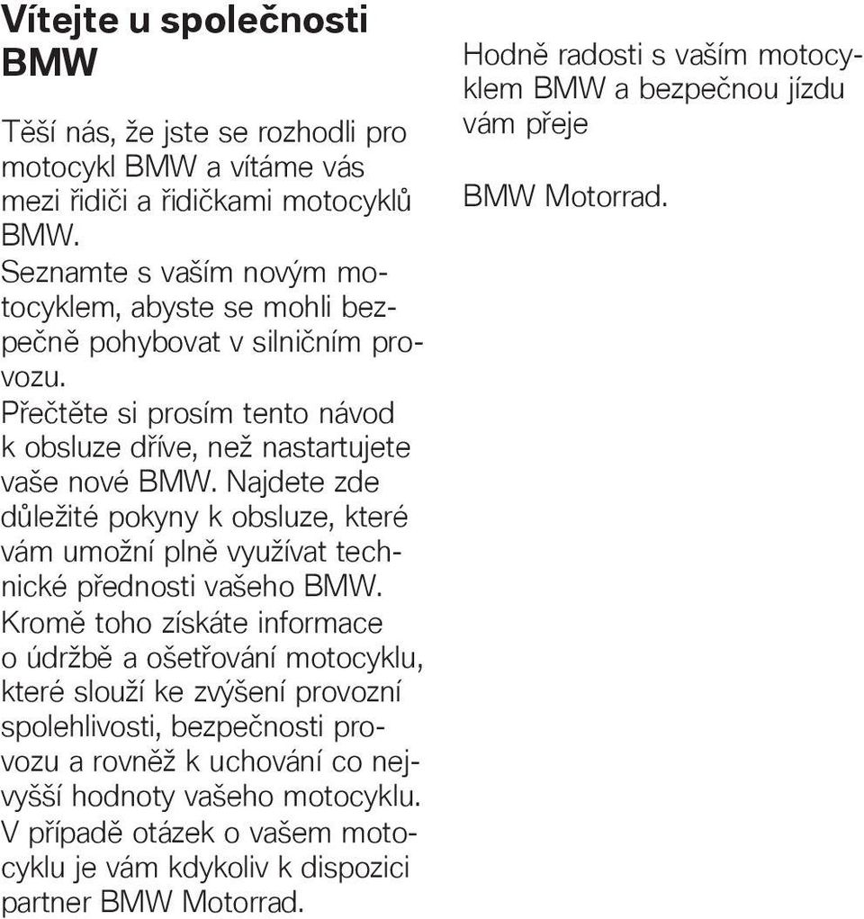 Najdete zde důležité pokyny k obsluze, které vám umožní plně využívat technické přednosti vašeho BMW.