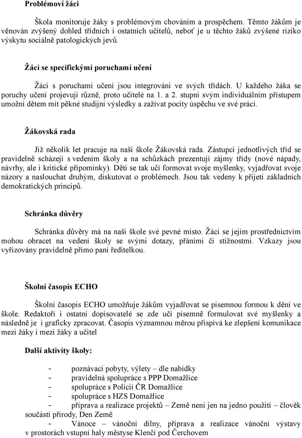 individuálním přístupem umožní dětem mít pěkné studijní výsledky a zažívat pocity úspěchu ve své práci Žákovská rada Již několik let pracuje na naší škole Žákovská rada Zástupci jednotlivých tříd se