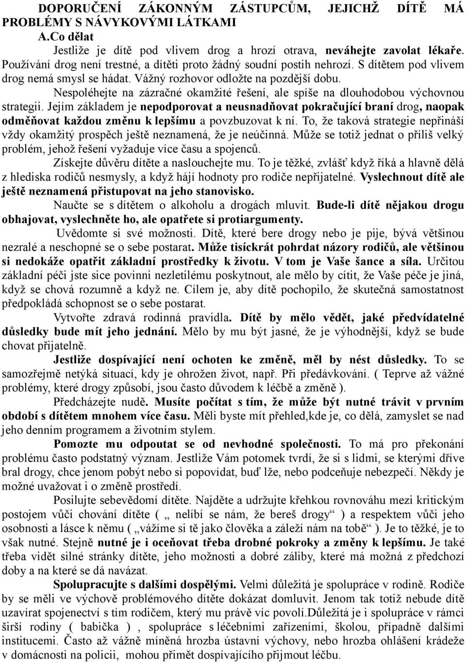 strategii Jejím základem je nepodporovat a neusnadňovat pokračující braní drog, naopak odměňovat každou změnu k lepšímu a povzbuzovat k ní To, že taková strategie nepřináší vždy okamžitý prospěch