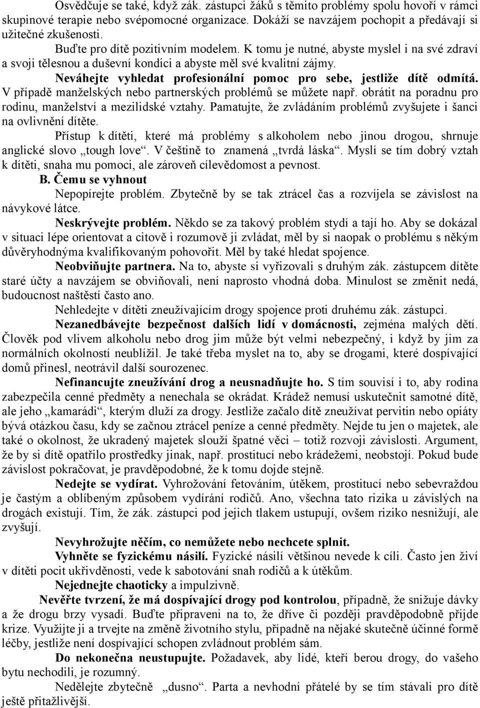 dítě odmítá V případě manželských nebo partnerských problémů se můžete např obrátit na poradnu pro rodinu, manželství a mezilidské vztahy Pamatujte, že zvládáním problémů zvyšujete i šanci na