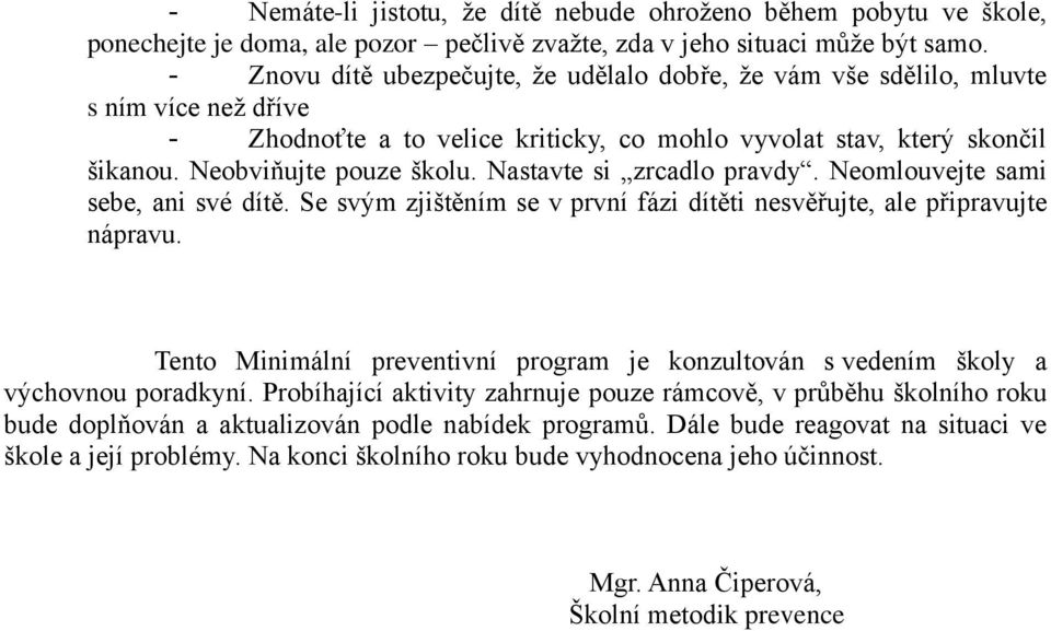 své dítě Se svým zjištěním se v první fázi dítěti nesvěřujte, ale připravujte nápravu Tento Minimální preventivní program je konzultován s vedením školy a výchovnou poradkyní Probíhající aktivity