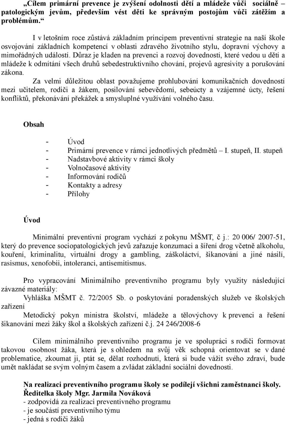 dovedností, které vedou u dětí a mládeže k odmítání všech druhů sebedestruktivního chování, projevů agresivity a porušování zákona Za velmi důležitou oblast považujeme prohlubování komunikačních