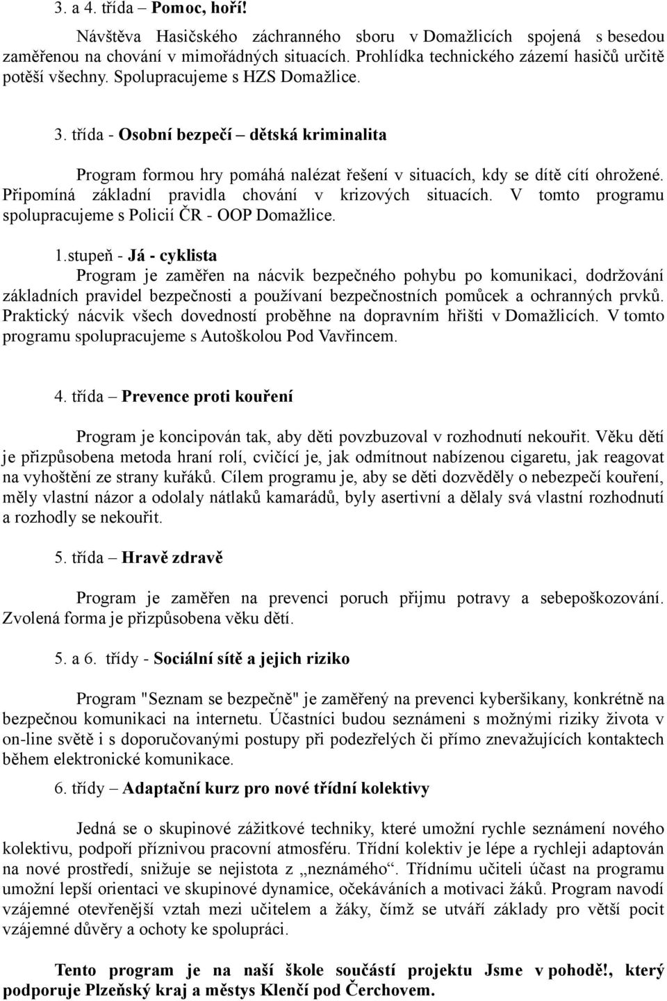 Domažlice 3 třída - Osobní bezpečí dětská kriminalita Program formou hry pomáhá nalézat řešení v situacích, kdy se dítě cítí ohrožené Připomíná základní pravidla chování v krizových situacích V tomto