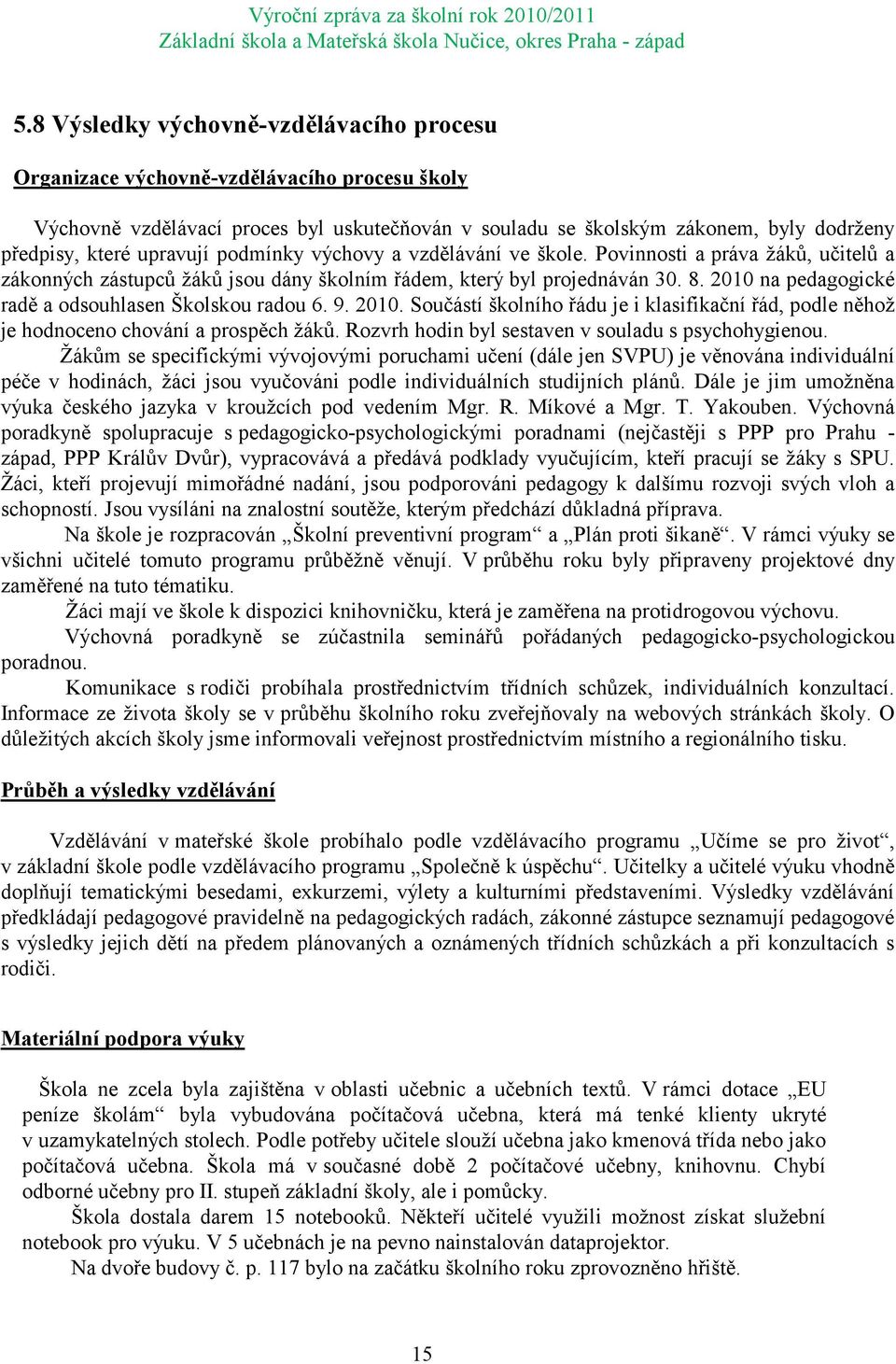 2010 na pedagogické radě a odsouhlasen Školskou radou 6. 9. 2010. Součástí školního řádu je i klasifikační řád, podle něhoţ je hodnoceno chování a prospěch ţáků.