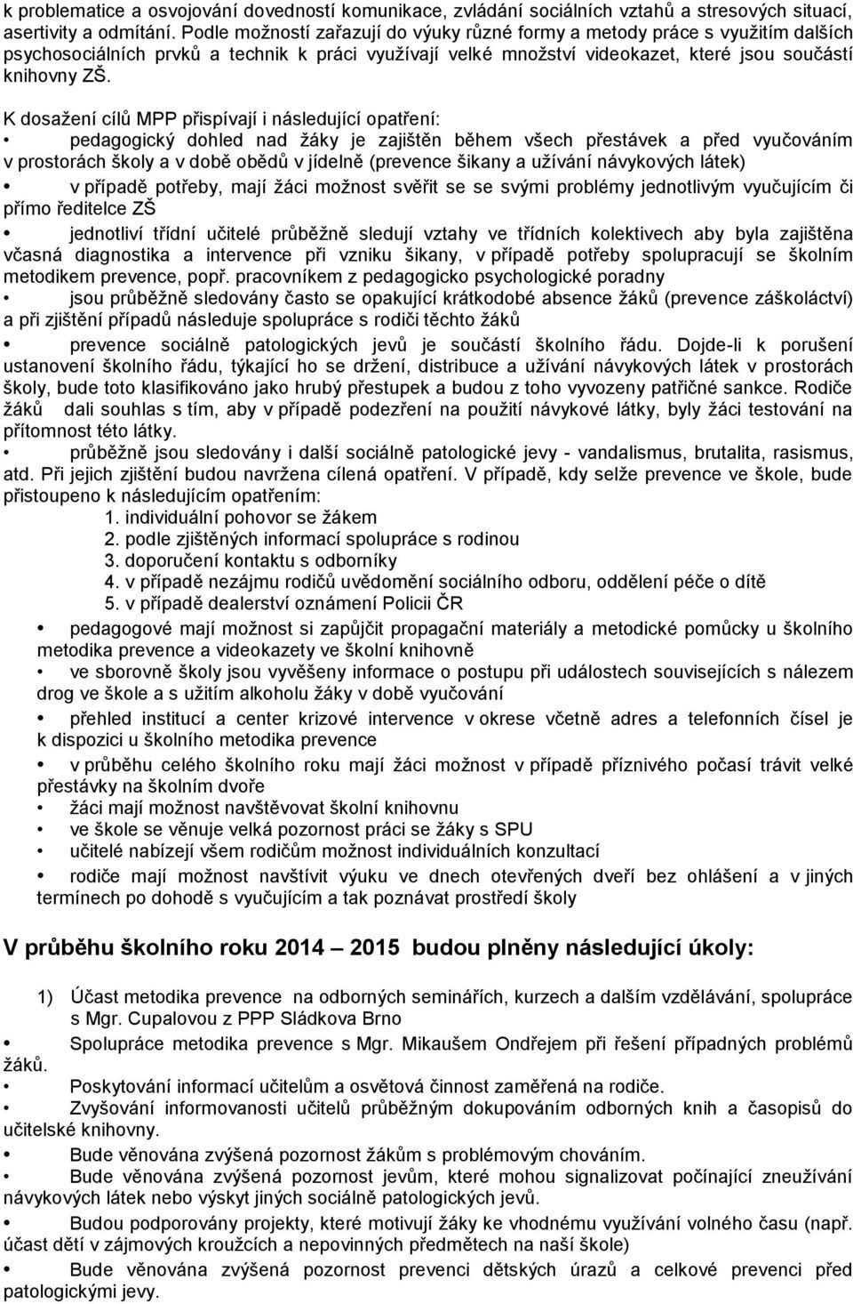 K dosažení cílů MPP přispívají i následující opatření: pedagogický dohled nad žáky je zajištěn během všech přestávek a před vyučováním v prostorách školy a v době obědů v jídelně (prevence šikany a