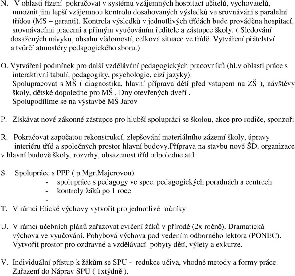 ( Sledování dosažených návyků, obsahu vědomostí, celková situace ve třídě. Vytváření přátelství a tvůrčí atmosféry pedagogického sboru.) O.