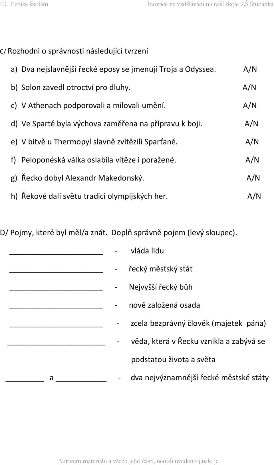 A/N f) Peloponéská válka oslabila vítěze i poražené. A/N g) Řecko dobyl Alexandr Makedonský. A/N h) Řekové dali světu tradici olympijských her. A/N D/ Pojmy, které byl měl/a znát.