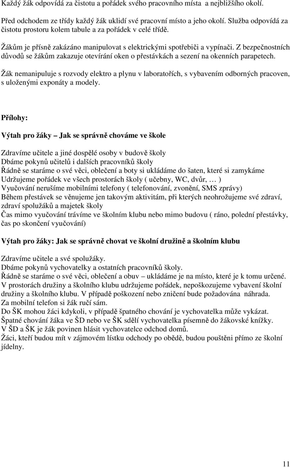 Z bezpečnostních důvodů se žákům zakazuje otevírání oken o přestávkách a sezení na okenních parapetech.