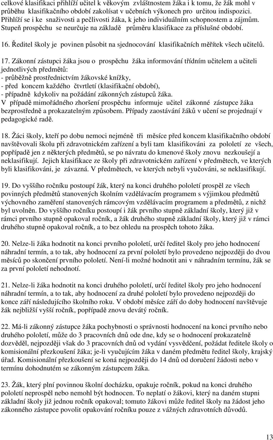 Ředitel školy je povinen působit na sjednocování klasifikačních měřítek všech učitelů. 17.