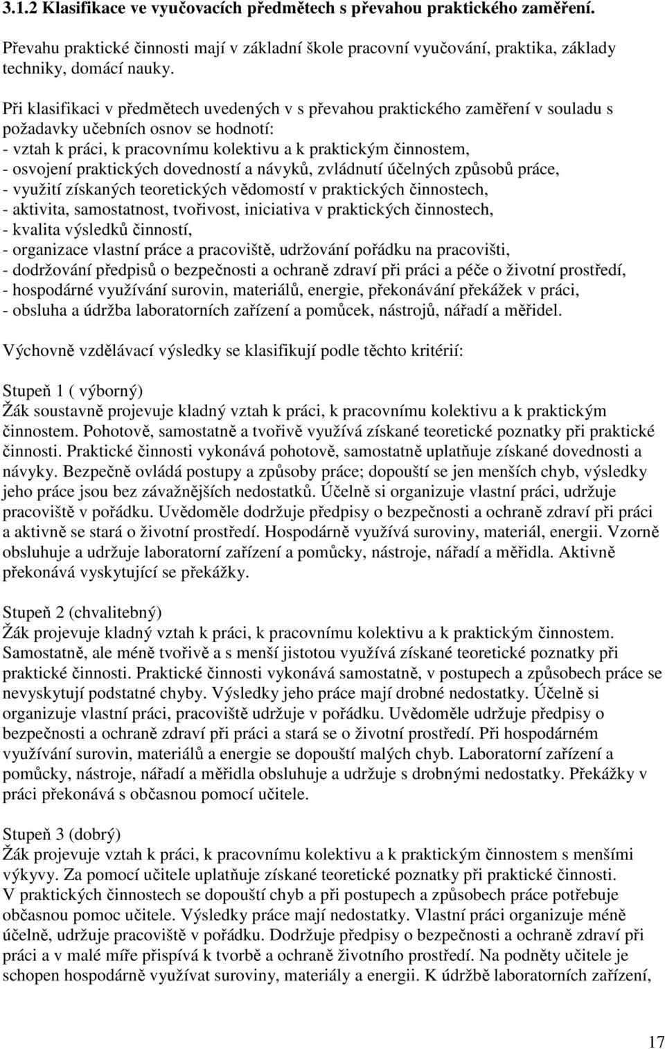 praktických dovedností a návyků, zvládnutí účelných způsobů práce, - využití získaných teoretických vědomostí v praktických činnostech, - aktivita, samostatnost, tvořivost, iniciativa v praktických