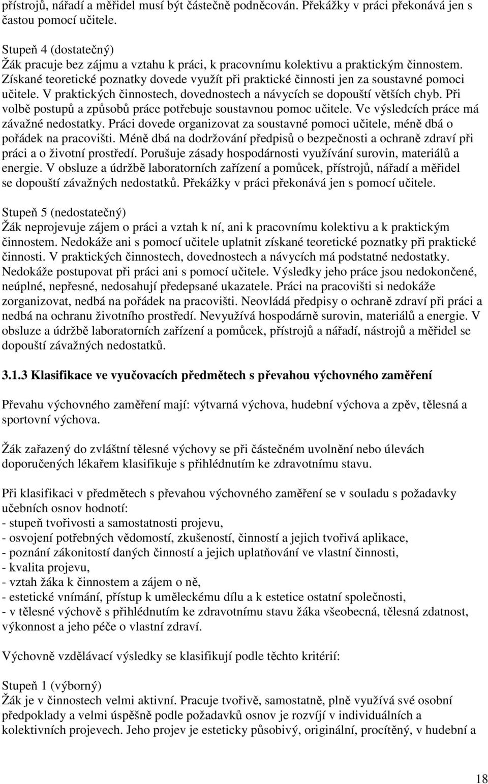 Získané teoretické poznatky dovede využít při praktické činnosti jen za soustavné pomoci učitele. V praktických činnostech, dovednostech a návycích se dopouští větších chyb.