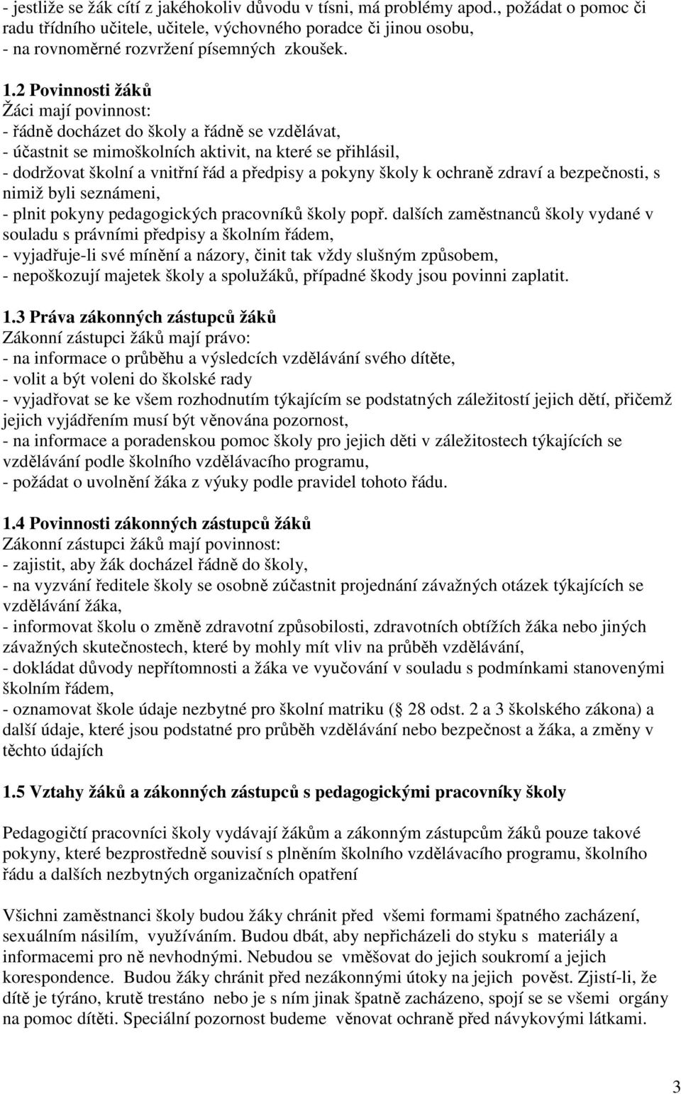 2 Povinnosti žáků Žáci mají povinnost: - řádně docházet do školy a řádně se vzdělávat, - účastnit se mimoškolních aktivit, na které se přihlásil, - dodržovat školní a vnitřní řád a předpisy a pokyny