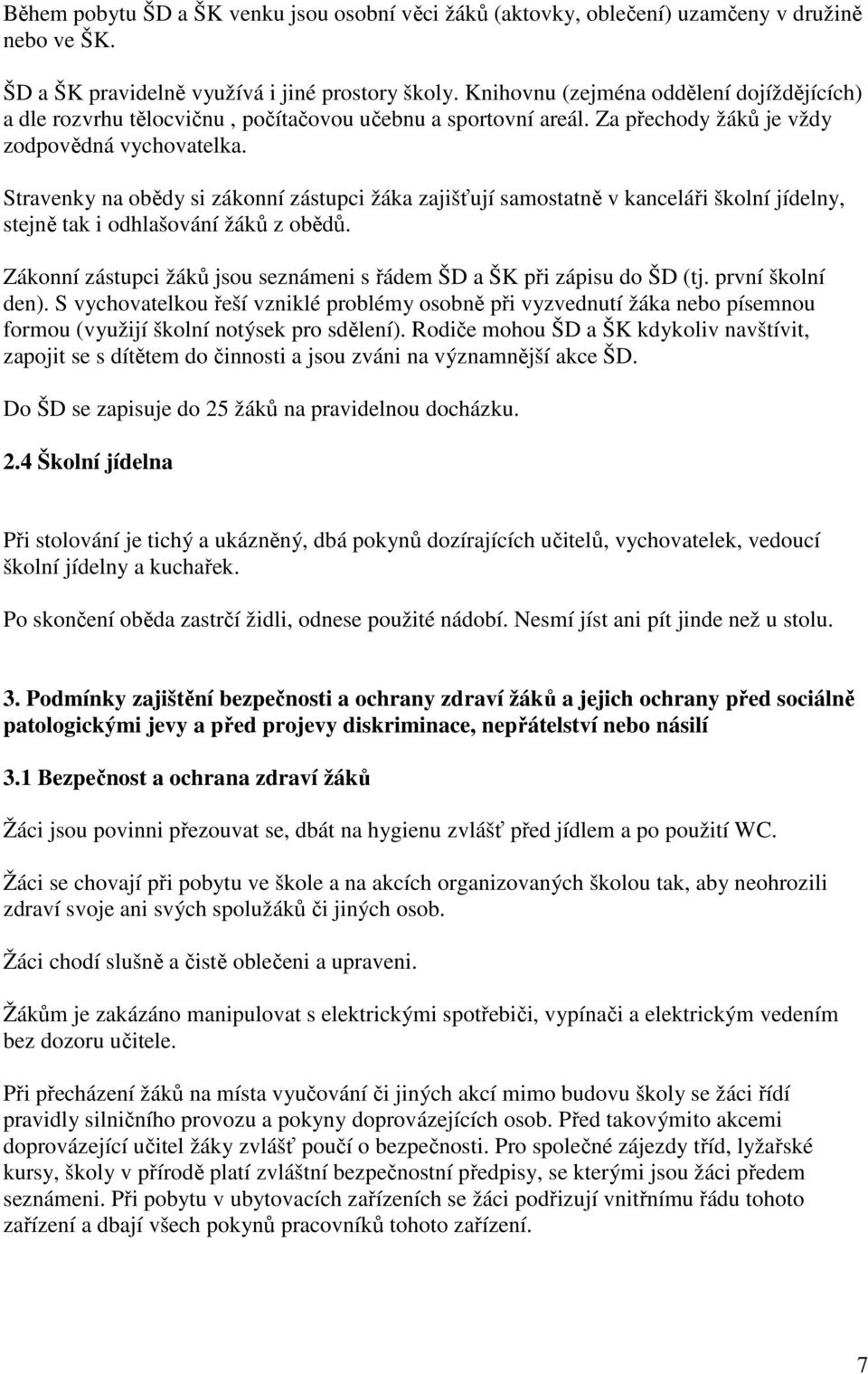 Stravenky na obědy si zákonní zástupci žáka zajišťují samostatně v kanceláři školní jídelny, stejně tak i odhlašování žáků z obědů.