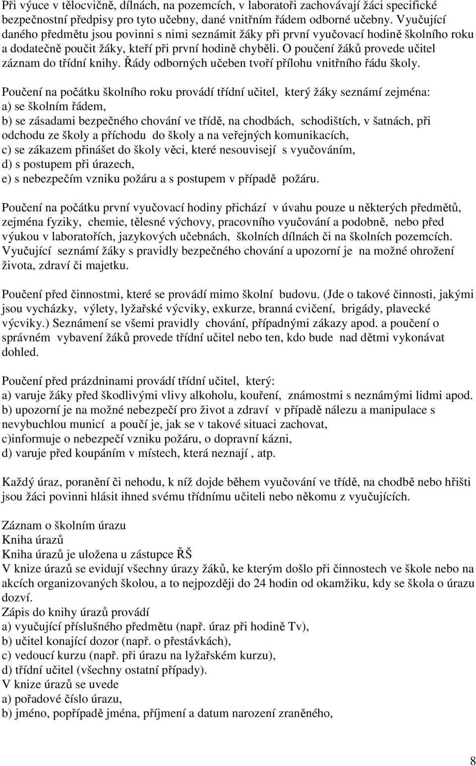 O poučení žáků provede učitel záznam do třídní knihy. Řády odborných učeben tvoří přílohu vnitřního řádu školy.