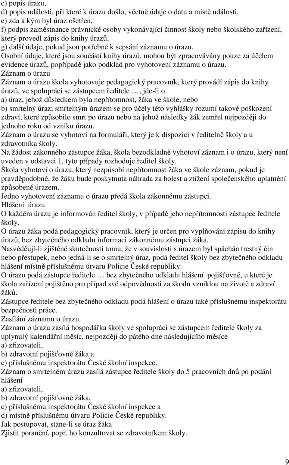 Osobní údaje, které jsou součástí knihy úrazů, mohou být zpracovávány pouze za účelem evidence úrazů, popřípadě jako podklad pro vyhotovení záznamu o úrazu.