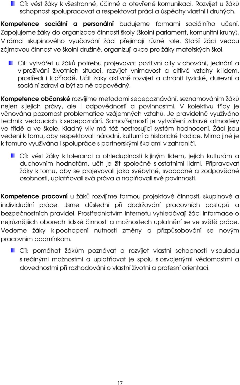 V rámci skupinového vyučování žáci přejímají různé role. Starší žáci vedou zájmovou činnost ve školní družině, organizují akce pro žáky mateřských škol.