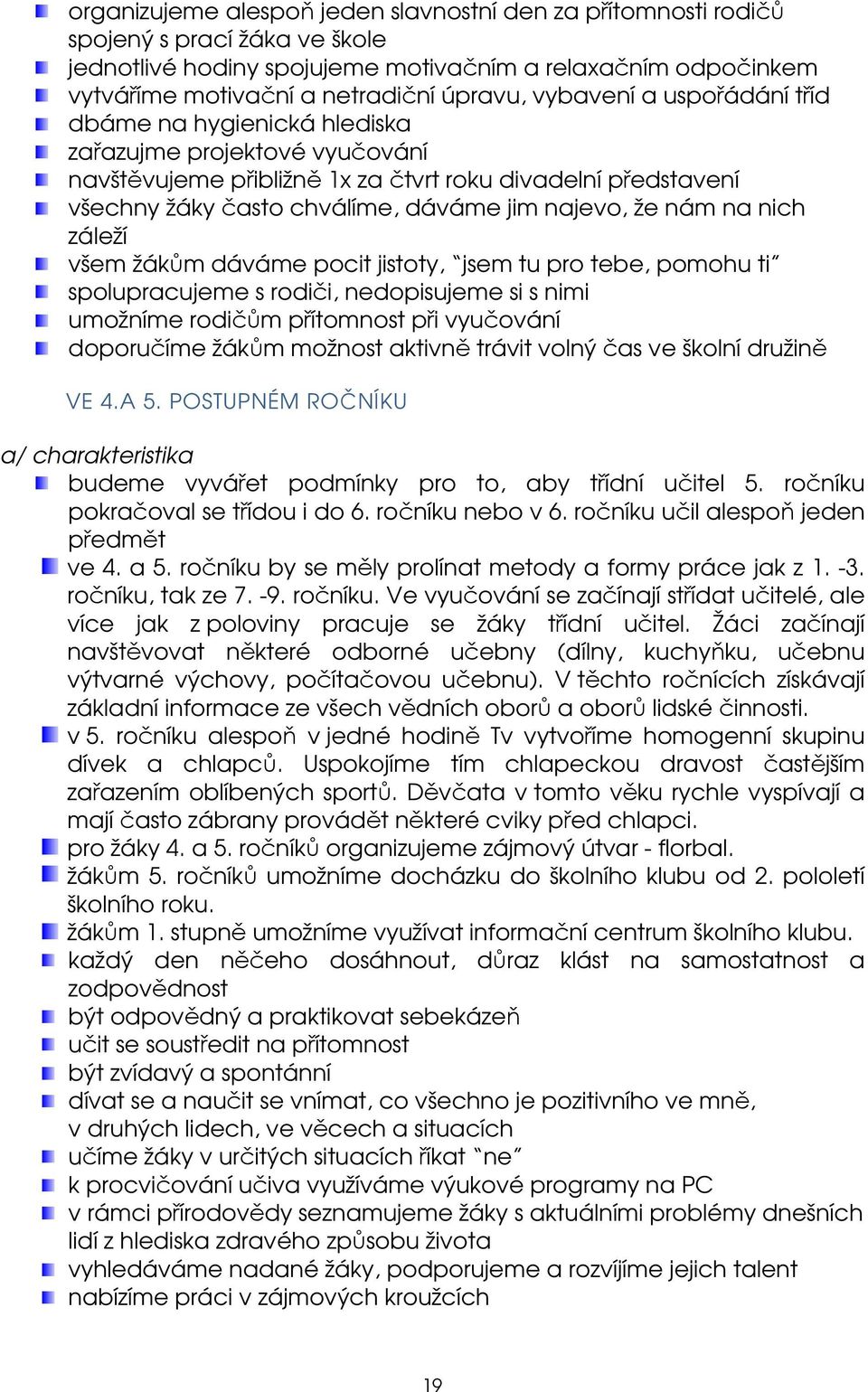 nám na nich záleží všem žákům dáváme pocit jistoty, jsem tu pro tebe, pomohu ti spolupracujeme s rodiči, nedopisujeme si s nimi umožníme rodičům přítomnost při vyučování doporučíme žákům možnost