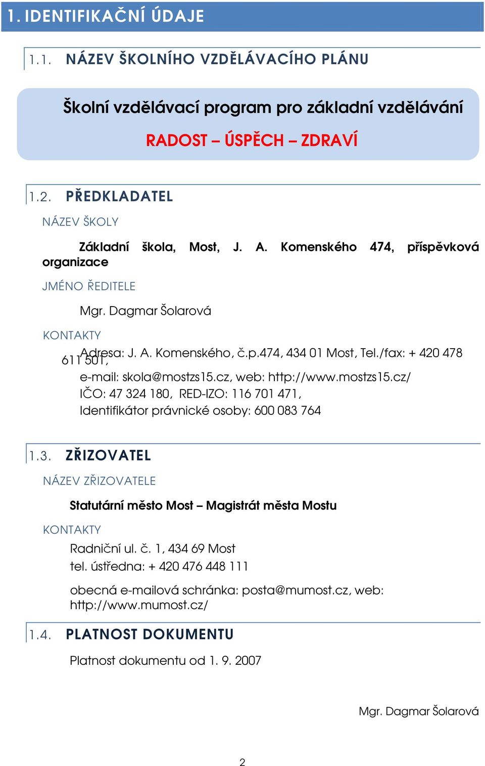 cz, web: http://www.mostzs15.cz/ IČO: 47 324 180, RED-IZO: 116 701 471, Identifikátor právnické osoby: 600 083 764 1.3. ZŘIZOVATEL NÁZEV ZŘIZOVATELE Statutární město Most Magistrát města Mostu KONTAKTY Radniční ul.