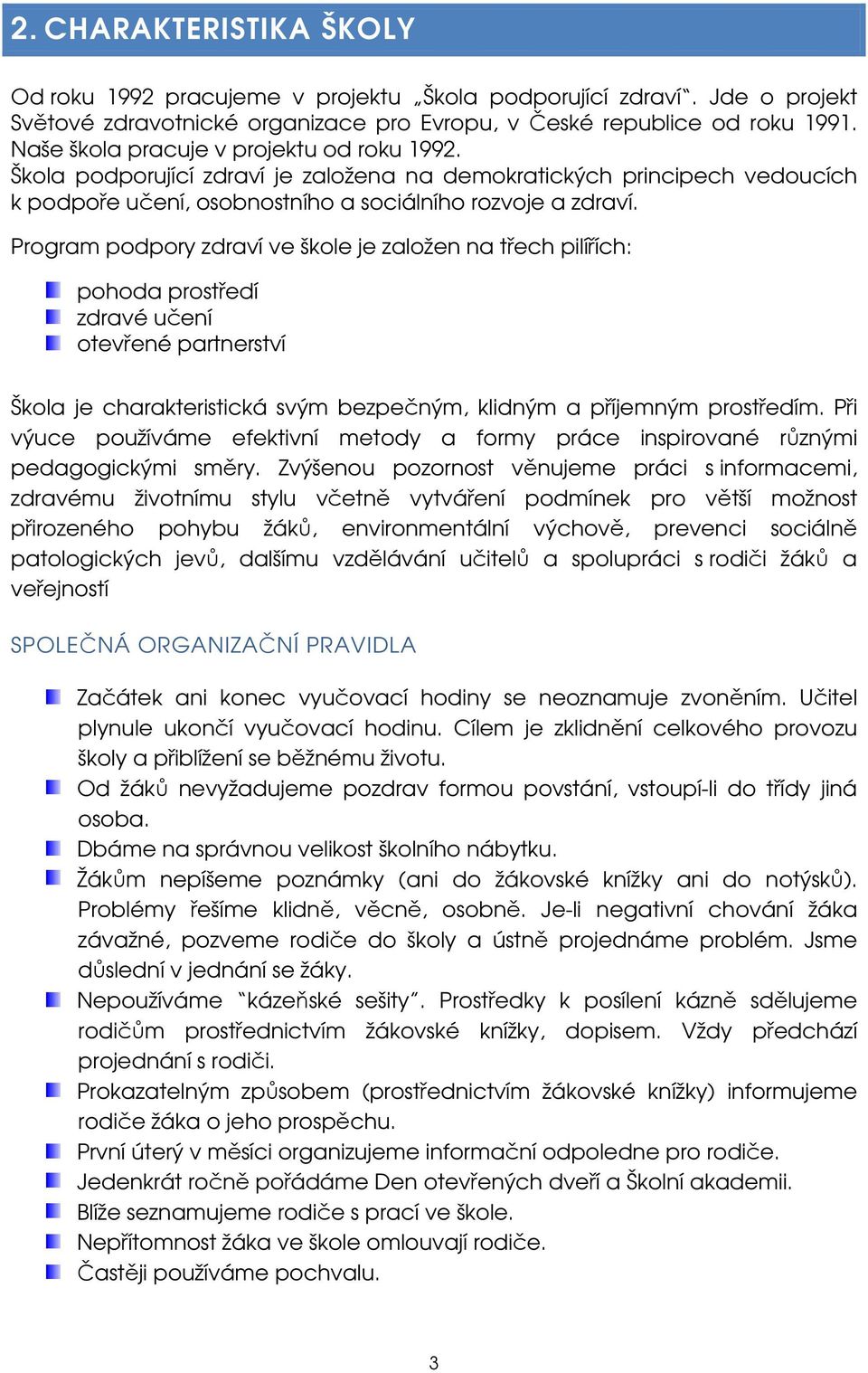 Program podpory zdraví ve škole je založen na třech pilířích: pohoda prostředí zdravé učení otevřené partnerství Škola je charakteristická svým bezpečným, klidným a příjemným prostředím.