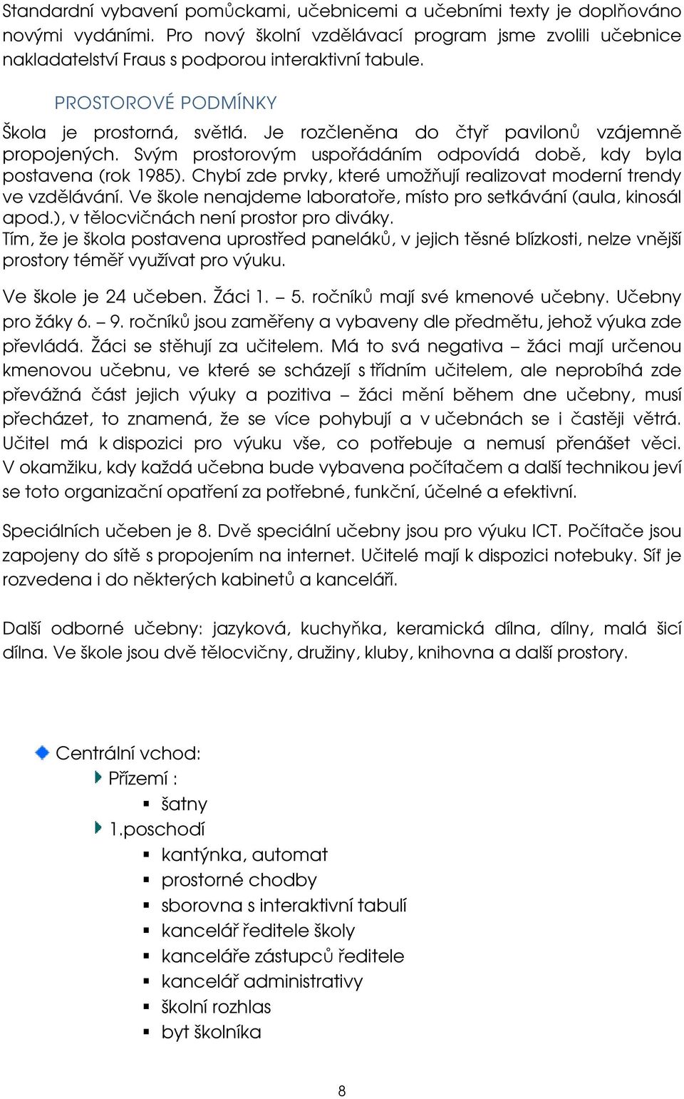 Chybí zde prvky, které umožňují realizovat moderní trendy ve vzdělávání. Ve škole nenajdeme laboratoře, místo pro setkávání (aula, kinosál apod.), v tělocvičnách není prostor pro diváky.