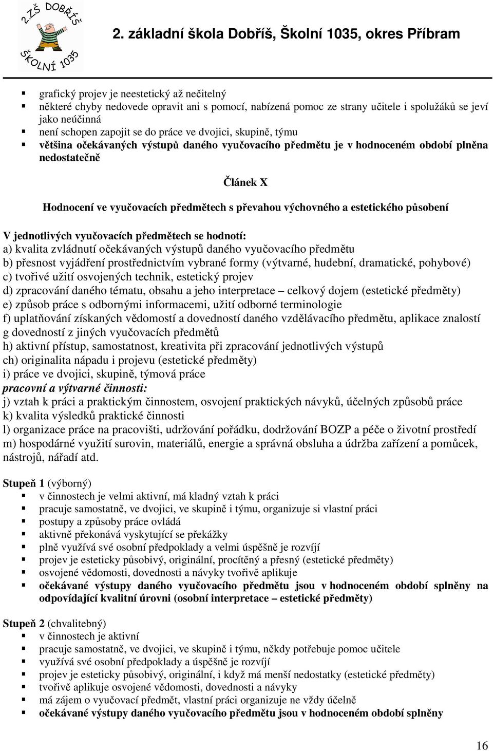 estetického působení V jednotlivých vyučovacích předmětech se hodnotí: a) kvalita zvládnutí očekávaných výstupů daného vyučovacího předmětu b) přesnost vyjádření prostřednictvím vybrané formy