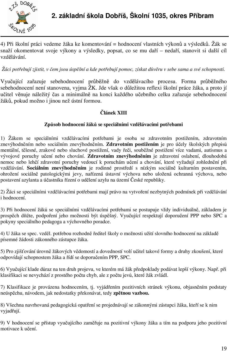 Žáci potřebují zjistit, v čem jsou úspěšní a kde potřebují pomoc, získat důvěru v sebe sama a své schopnosti. Vyučující zařazuje sebehodnocení průběžně do vzdělávacího procesu.