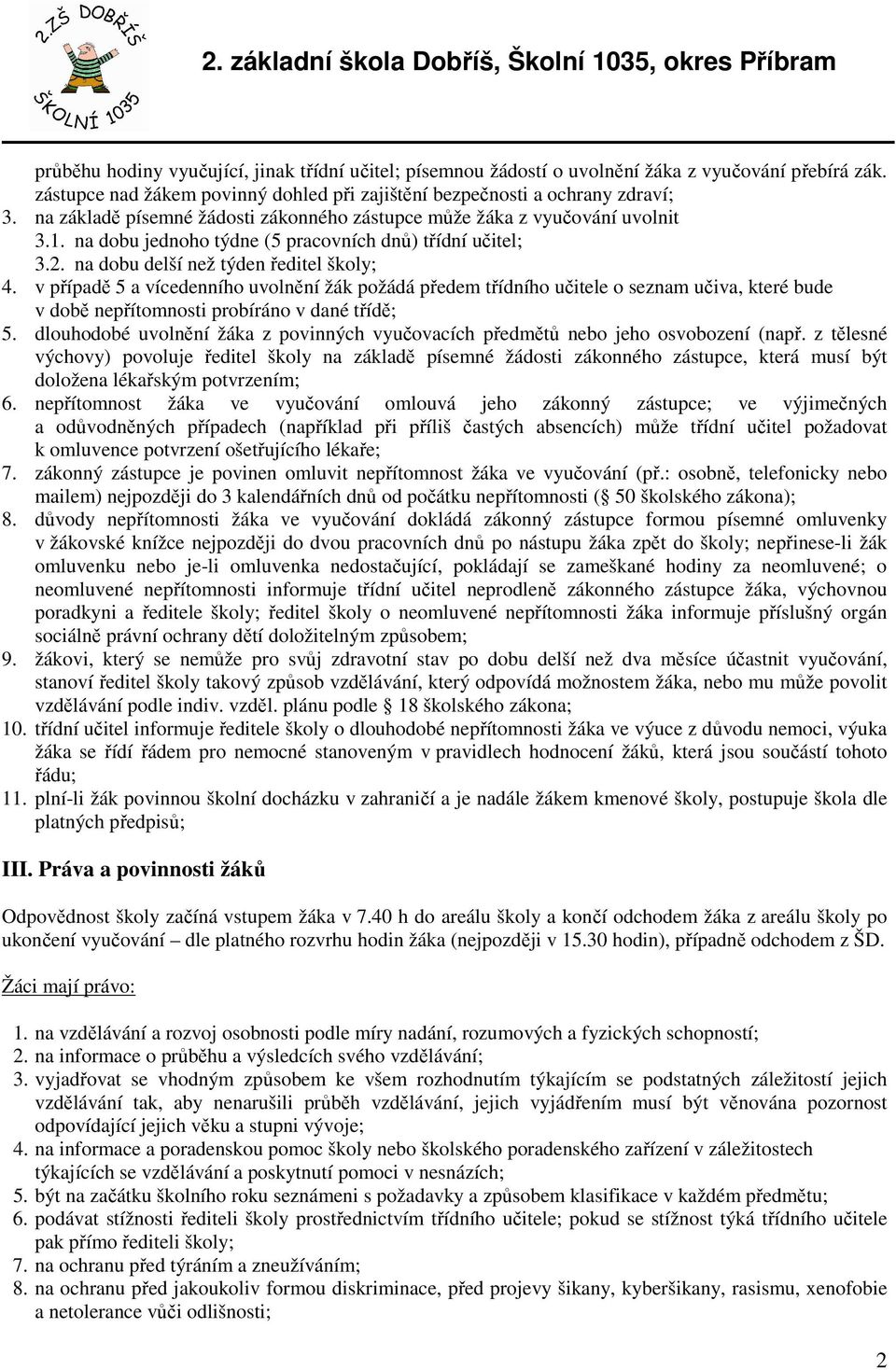 v případě 5 a vícedenního uvolnění žák požádá předem třídního učitele o seznam učiva, které bude v době nepřítomnosti probíráno v dané třídě; 5.