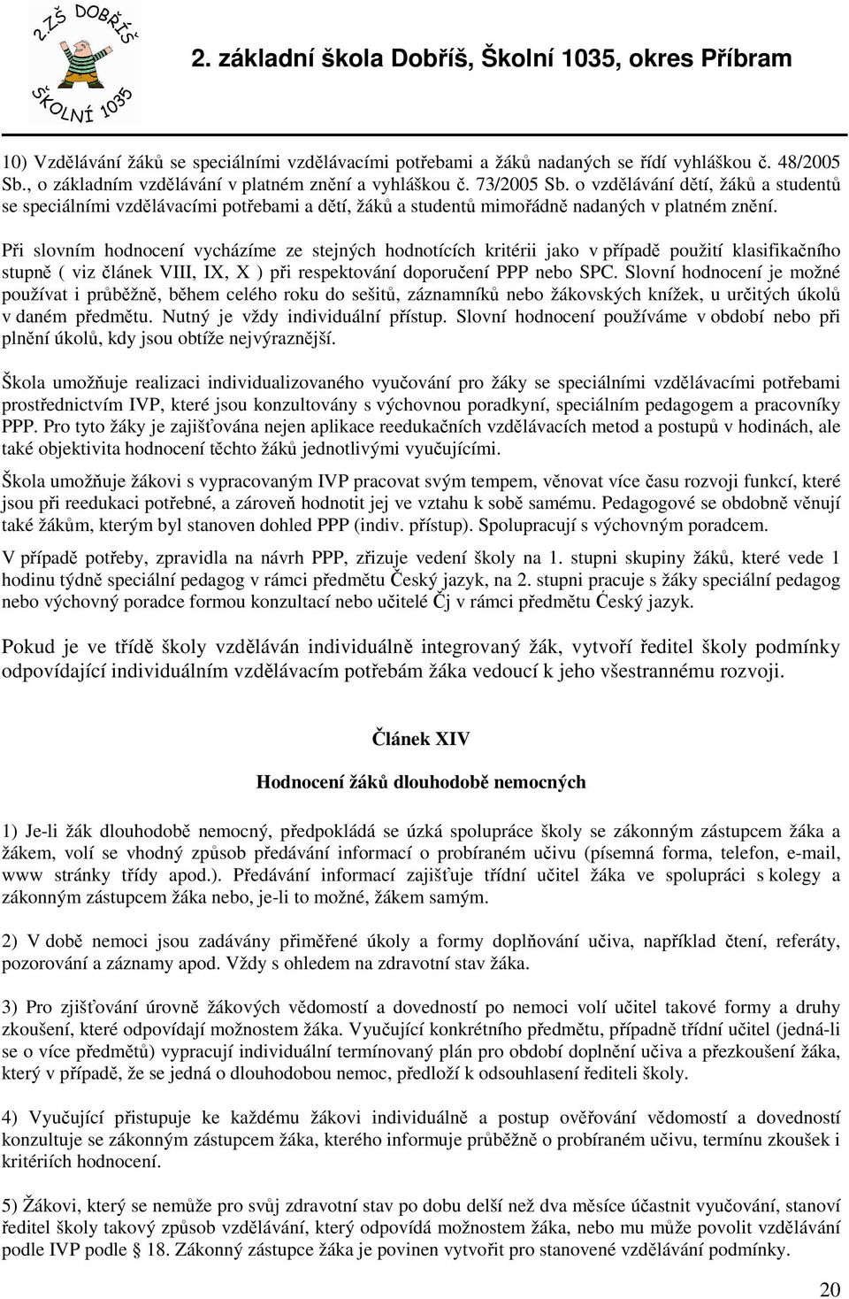 Při slovním hodnocení vycházíme ze stejných hodnotících kritérii jako v případě použití klasifikačního stupně ( viz článek VIII, IX, X ) při respektování doporučení PPP nebo SPC.