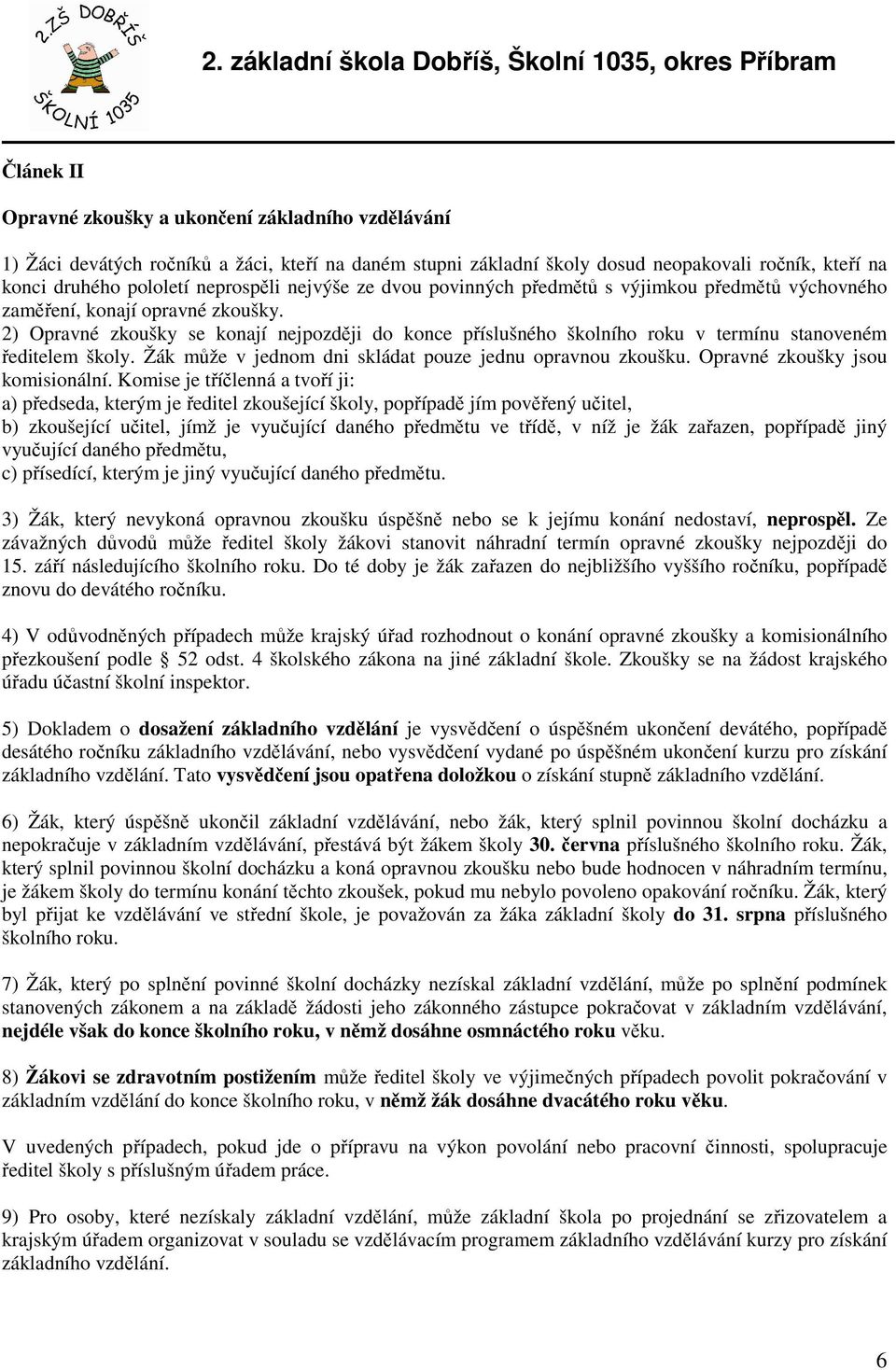 2) Opravné zkoušky se konají nejpozději do konce příslušného školního roku v termínu stanoveném ředitelem školy. Žák může v jednom dni skládat pouze jednu opravnou zkoušku.