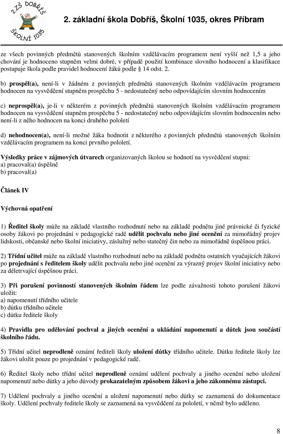 b) prospěl(a), není-li v žádném z povinných předmětů stanovených školním vzdělávacím programem hodnocen na vysvědčení stupněm prospěchu 5 - nedostatečný nebo odpovídajícím slovním hodnocením c)