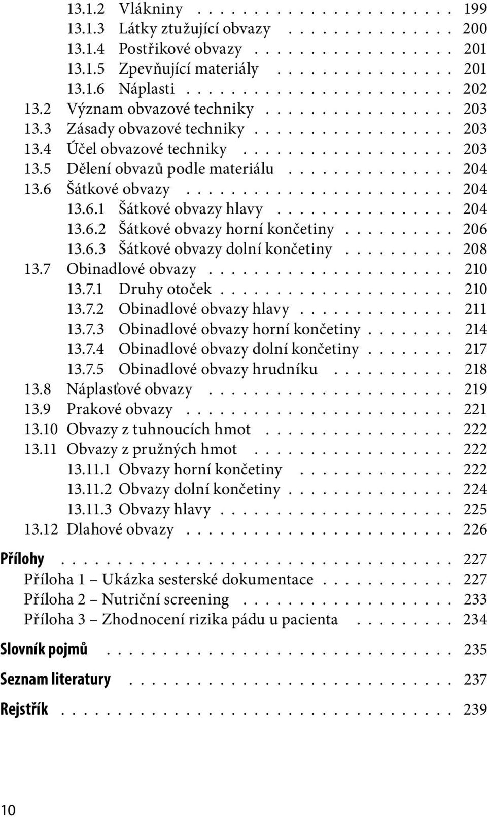 .............. 204 13.6 Šátkové obvazy........................ 204 13.6.1 Šátkové obvazy hlavy................ 204 13.6.2 Šátkové obvazy horní končetiny.......... 206 13.6.3 Šátkové obvazy dolní končetiny.