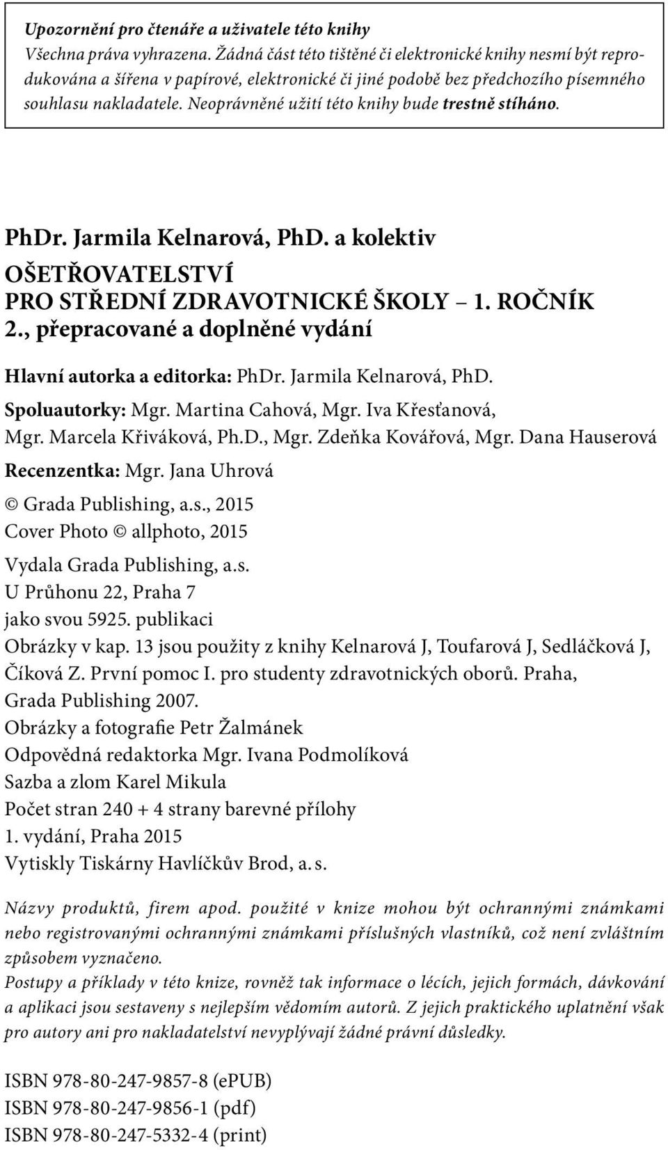 Neoprávněné užití této knihy bude trestně stíháno. PhDr. Jarmila Kelnarová, PhD. a kolektiv OŠETŘOVATELSTVÍ PRO STŘEDNÍ ZDRAVOTNICKÉ ŠKOLY 1. ROČNÍK 2.