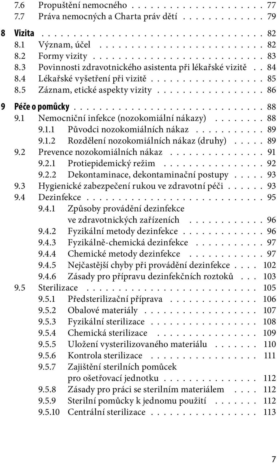 ................ 86 9 Péče o pomůcky.............................. 88 9.1 Nemocniční infekce (nozokomiální nákazy)........ 88 9.1.1 Původci nozokomiálních nákaz........... 89 9.1.2 Rozdělení nozokomiálních nákaz (druhy).