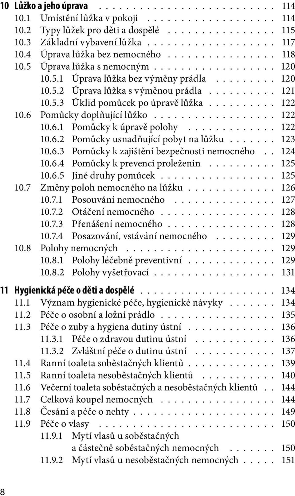 5.3 Úklid pomůcek po úpravě lůžka.......... 122 10.6 Pomůcky doplňující lůžko.................. 122 10.6.1 Pomůcky k úpravě polohy............. 122 10.6.2 Pomůcky usnadňující pobyt na lůžku....... 123 10.