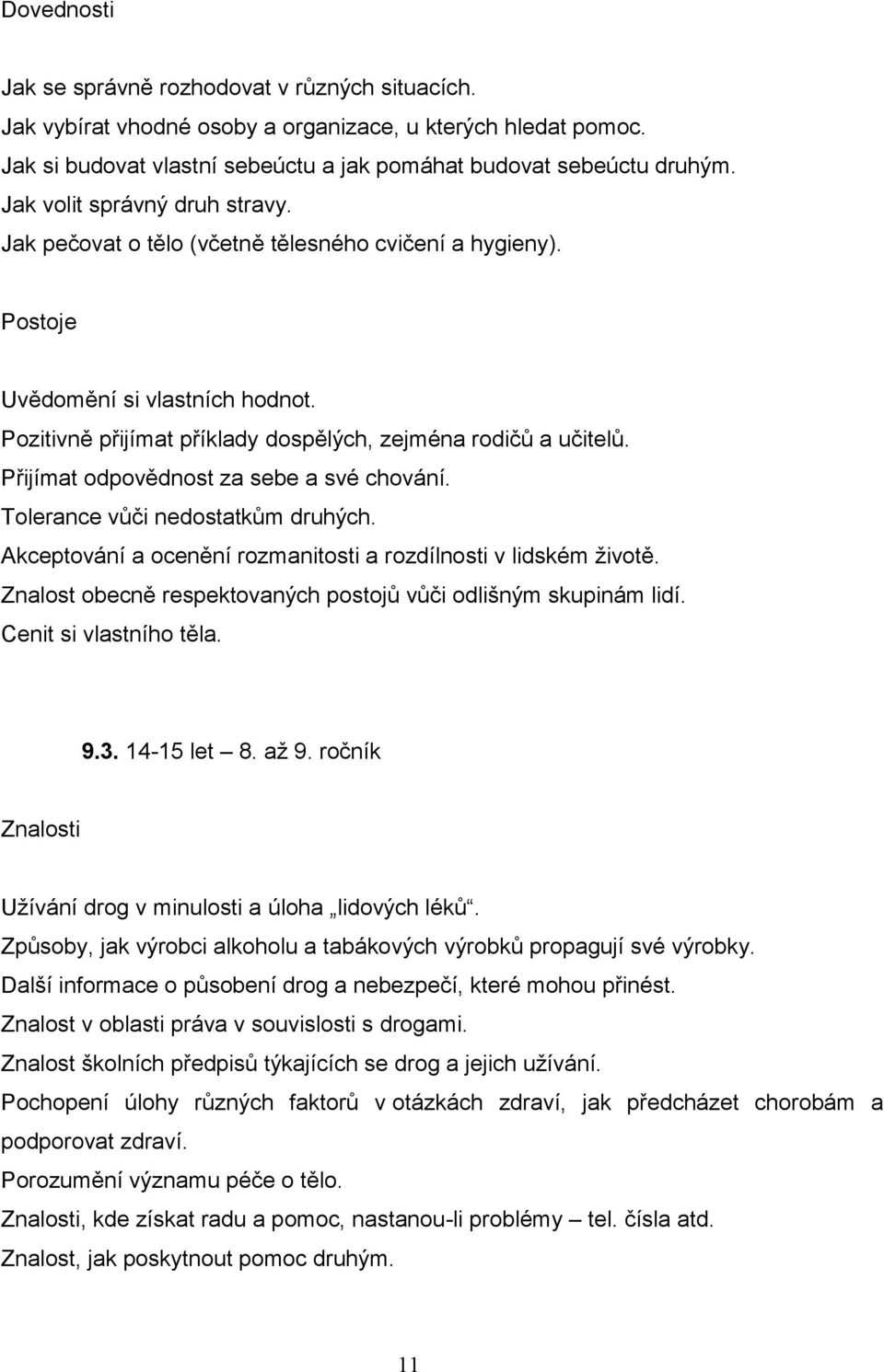 Přijímat odpovědnost za sebe a své chování. Tolerance vůči nedostatkům druhých. Akceptování a ocenění rozmanitosti a rozdílnosti v lidském životě.