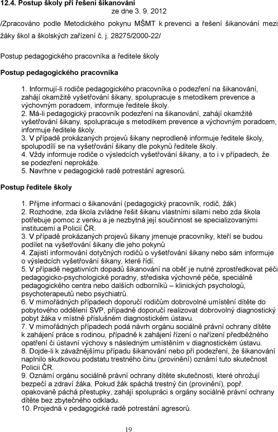 Informují-li rodiče pedagogického pracovníka o podezření na šikanování, zahájí okamžitě vyšetřování šikany, spolupracuje s metodikem prevence a výchovným poradcem, informuje ředitele školy. 2.