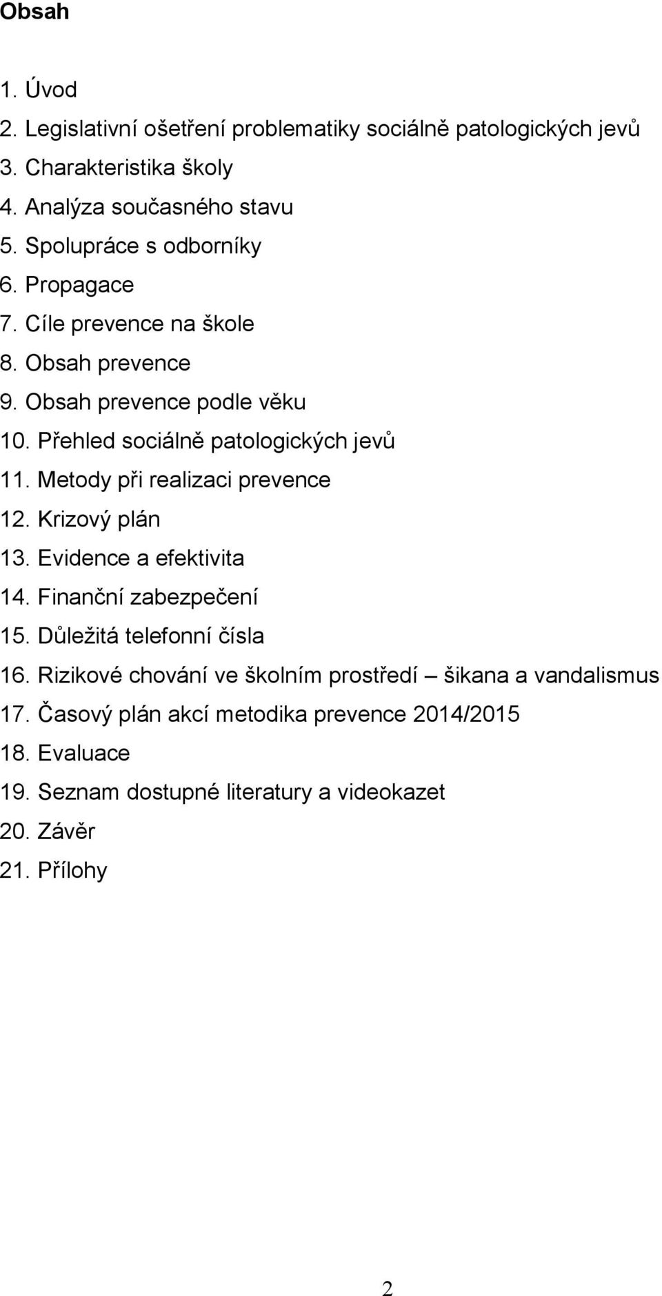 Metody při realizaci prevence 12. Krizový plán 13. Evidence a efektivita 14. Finanční zabezpečení 15. Důležitá telefonní čísla 16.