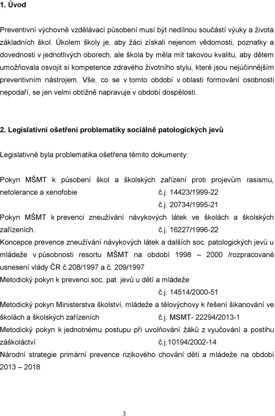 stylu, které jsou nejúčinnějším preventivním nástrojem. Vše, co se v tomto období v oblasti formování osobnosti nepodaří, se jen velmi obtížně napravuje v období dospělosti. 2.