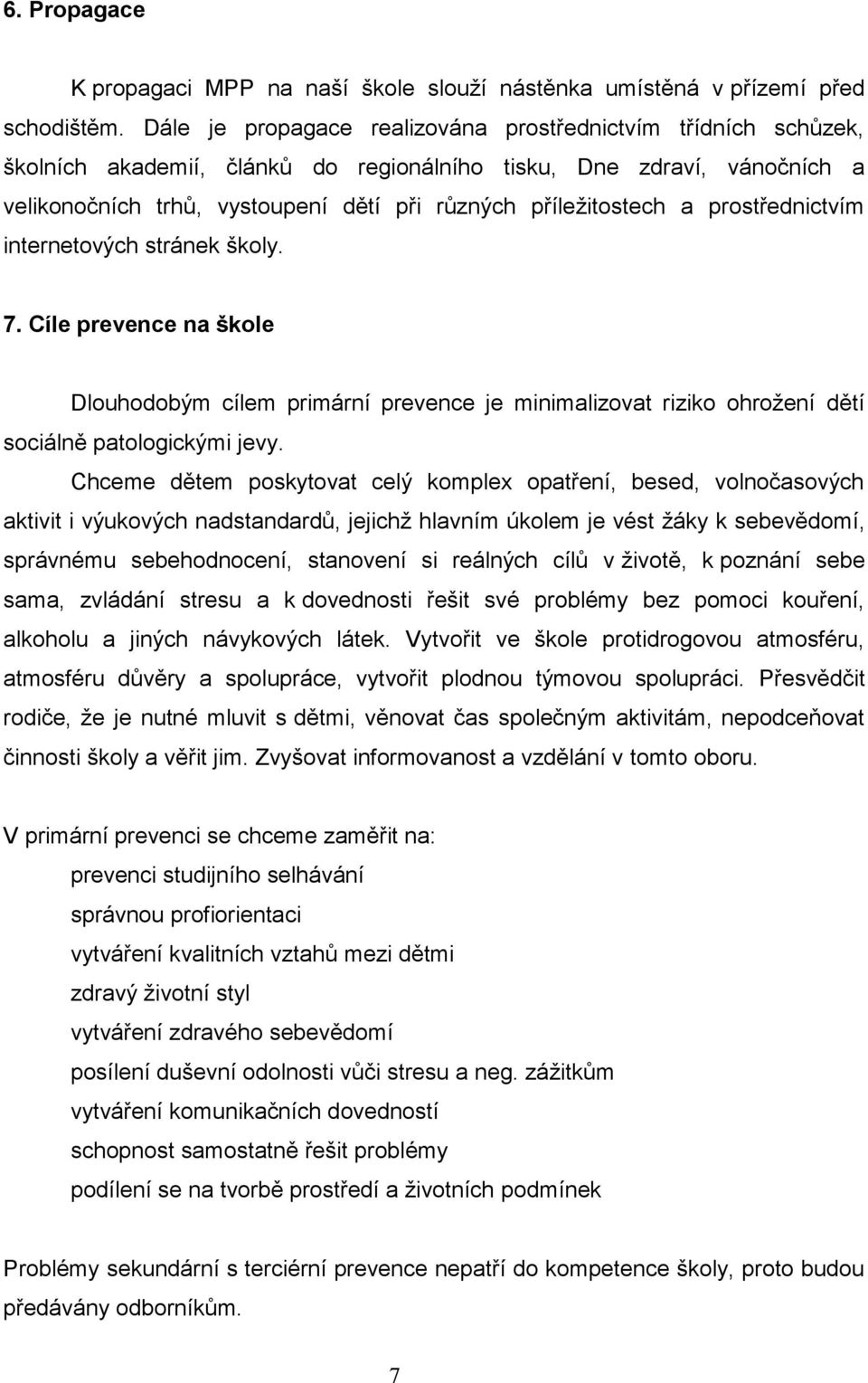 a prostřednictvím internetových stránek školy. 7. Cíle prevence na škole Dlouhodobým cílem primární prevence je minimalizovat riziko ohrožení dětí sociálně patologickými jevy.