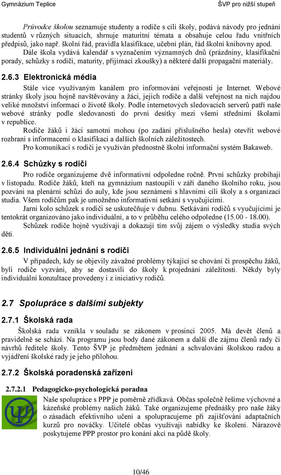 Dále škola vydává kalendář s vyznačením významných dnů (prázdniny, klasifikační porady, schůzky s rodiči, maturity, přijímací zkoušky) a některé další propagační materiály. 2.6.