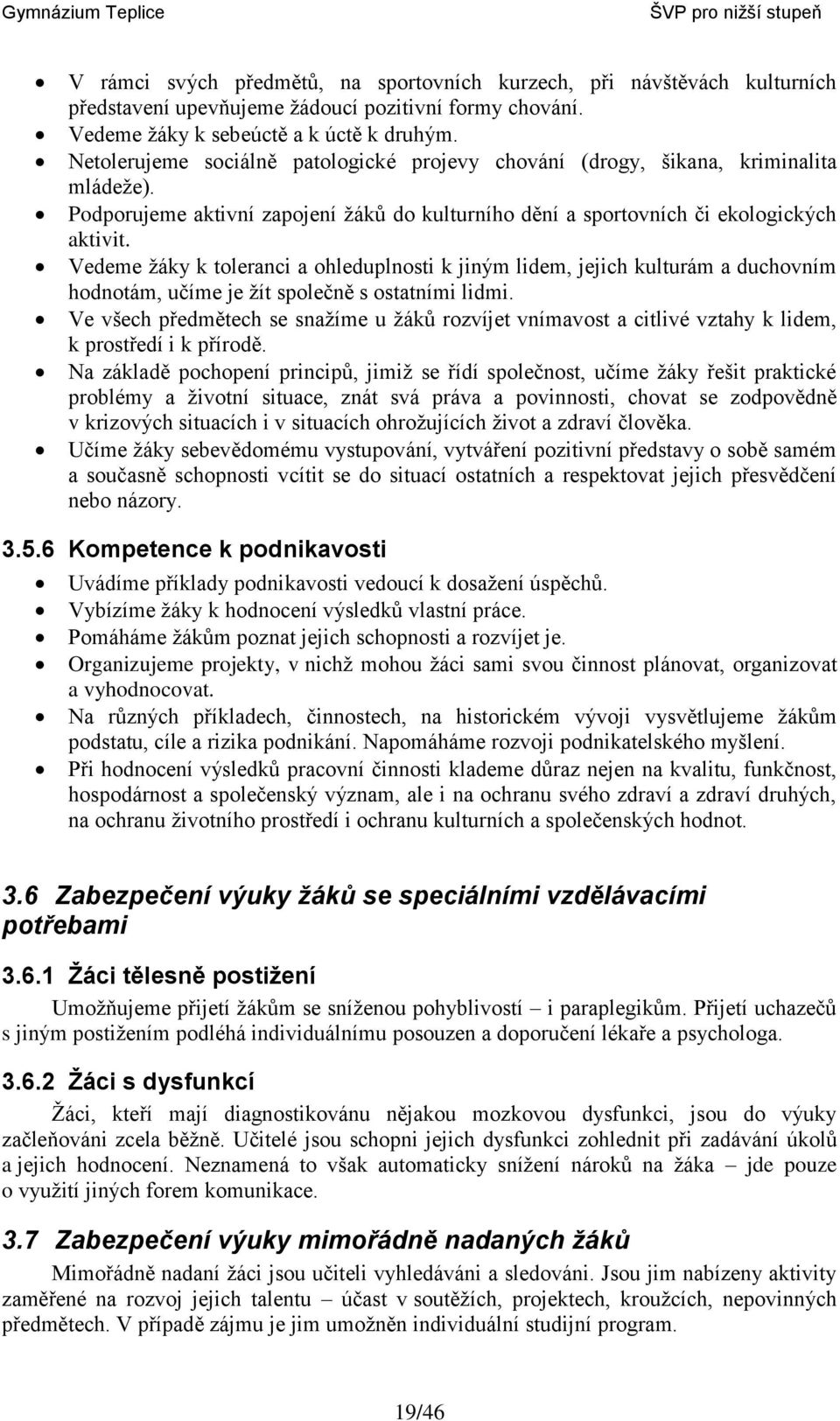 Vedeme žáky k toleranci a ohleduplnosti k jiným lidem, jejich kulturám a duchovním hodnotám, učíme je žít společně s ostatními lidmi.