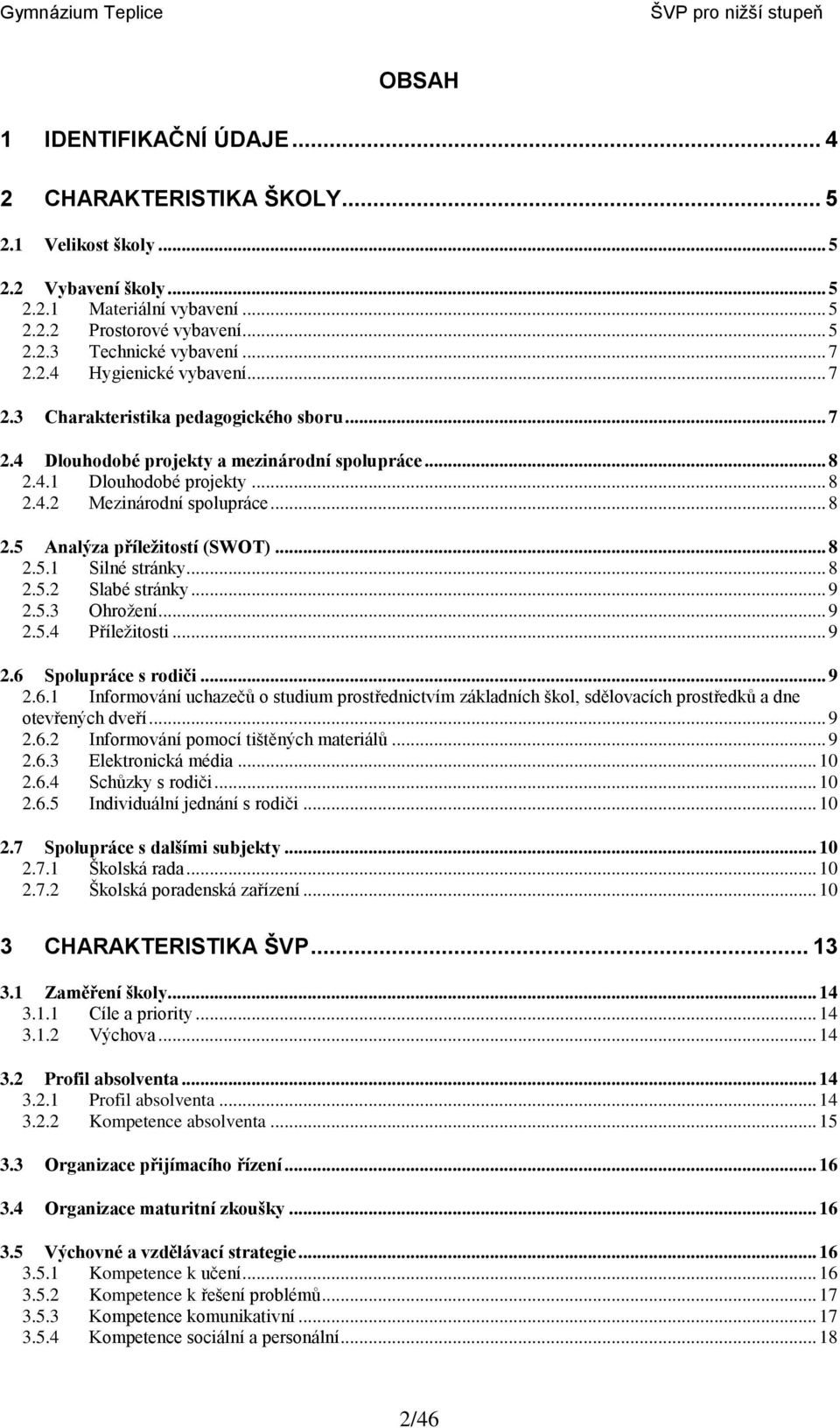 .. 8 2.5.1 Silné stránky... 8 2.5.2 Slabé stránky... 9 2.5.3 Ohrožení... 9 2.5.4 Příležitosti... 9 2.6 