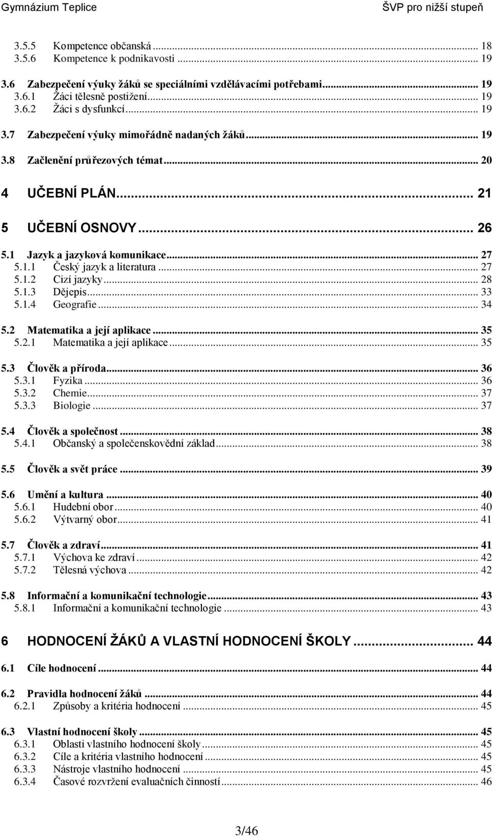 .. 27 5.1.2 Cizí jazyky... 28 5.1.3 Dějepis... 33 5.1.4 Geografie... 34 5.2 Matematika a její aplikace... 35 5.2.1 Matematika a její aplikace... 35 5.3 Člověk a příroda... 36 5.3.1 Fyzika... 36 5.3.2 Chemie.