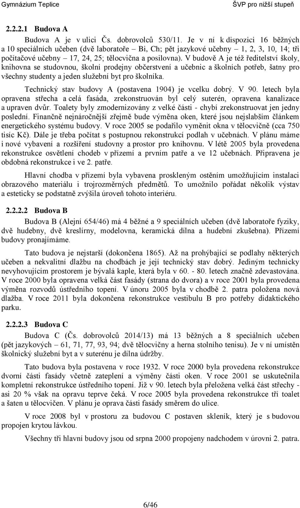 V budově A je též ředitelství školy, knihovna se studovnou, školní prodejny občerstvení a učebnic a školních potřeb, šatny pro všechny studenty a jeden služební byt pro školníka.