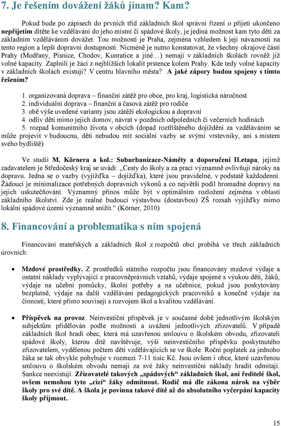 vzděláváním dovážet. Tou možností je Praha, zejména vzhledem k její návaznosti na tento region a lepší dopravní dostupnosti.