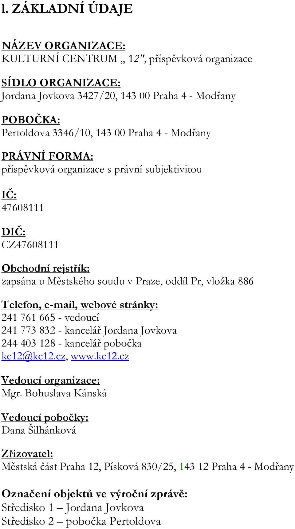 e-mail, webové stránky: 241 761 665 - vedoucí 241 773 832 - kancelář Jordana Jovkova 244 403 128 - kancelář pobočka kc12@kc12.cz, www.kc12.cz Vedoucí organizace: Mgr.