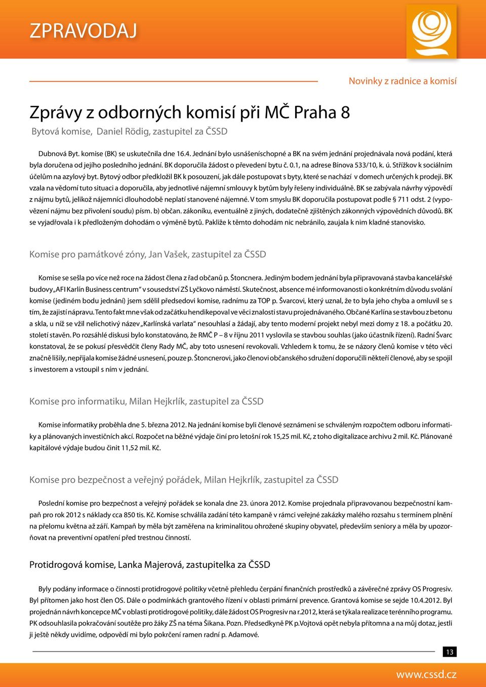 ú. Střížkov k sociálním účelům na azylový byt. Bytový odbor předkložil BK k posouzení, jak dále postupovat s byty, které se nachází v domech určených k prodeji.