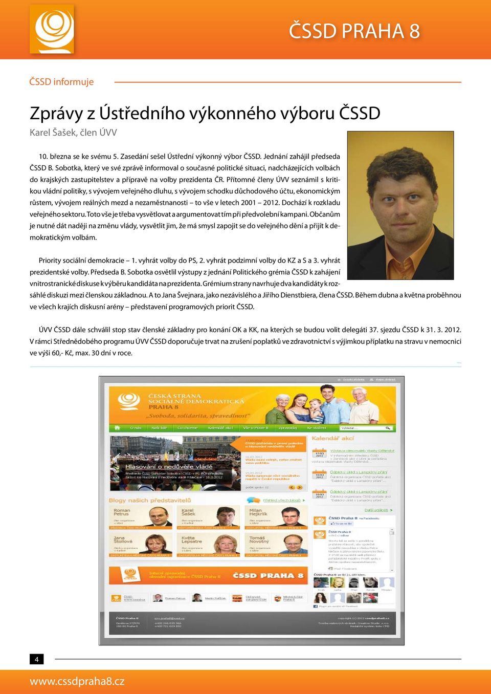 Přítomné členy ÚVV seznámil s kritikou vládní politiky, s vývojem veřejného dluhu, s vývojem schodku důchodového účtu, ekonomickým růstem, vývojem reálných mezd a nezaměstnanosti to vše v letech 2001