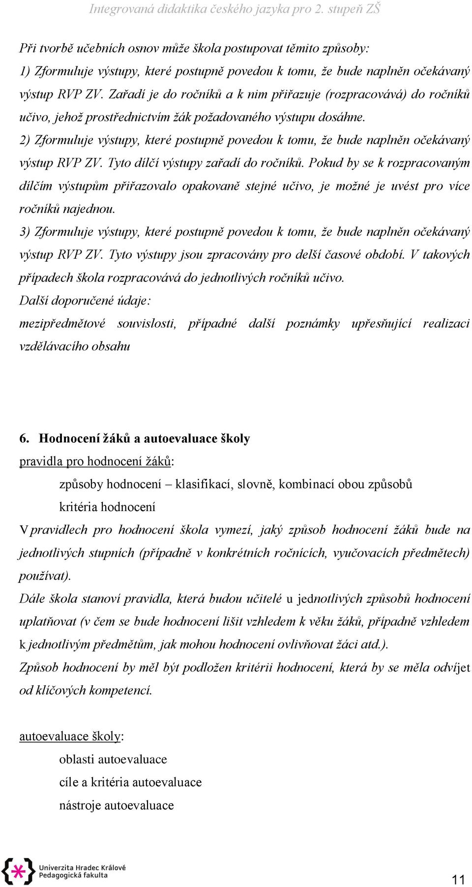 2) Zformuluje výstupy, které postupně povedou k tomu, že bude naplněn očekávaný výstup RVP ZV. Tyto dílčí výstupy zařadí do ročníků.