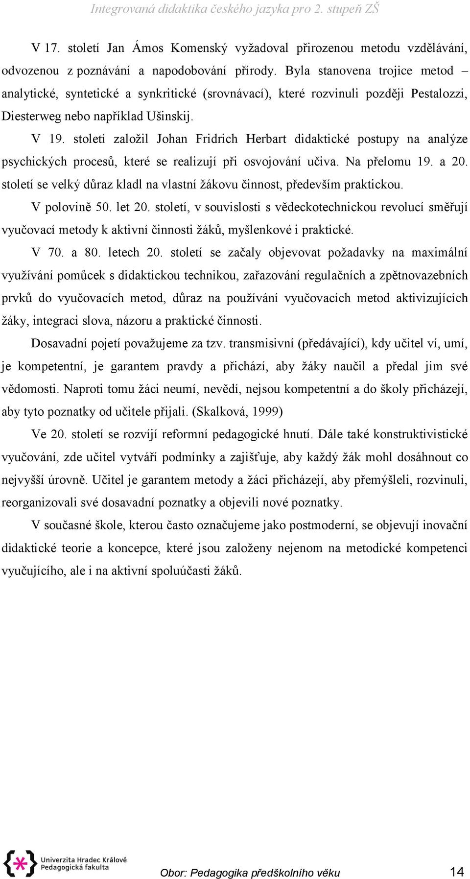 století založil Johan Fridrich Herbart didaktické postupy na analýze psychických procesů, které se realizují při osvojování učiva. Na přelomu 19. a 20.